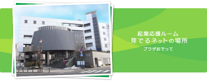 起業応援ルーム 芽でるネットの場所 プラザおでって